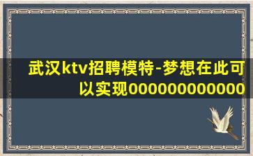 武汉ktv招聘模特-梦想在此可以实现000000000000